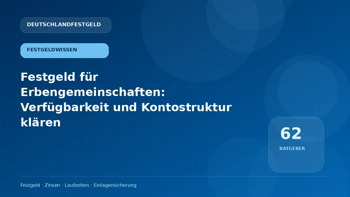 Festgeld für Erbengemeinschaften: Verfügbarkeit und Kontostruktur klären