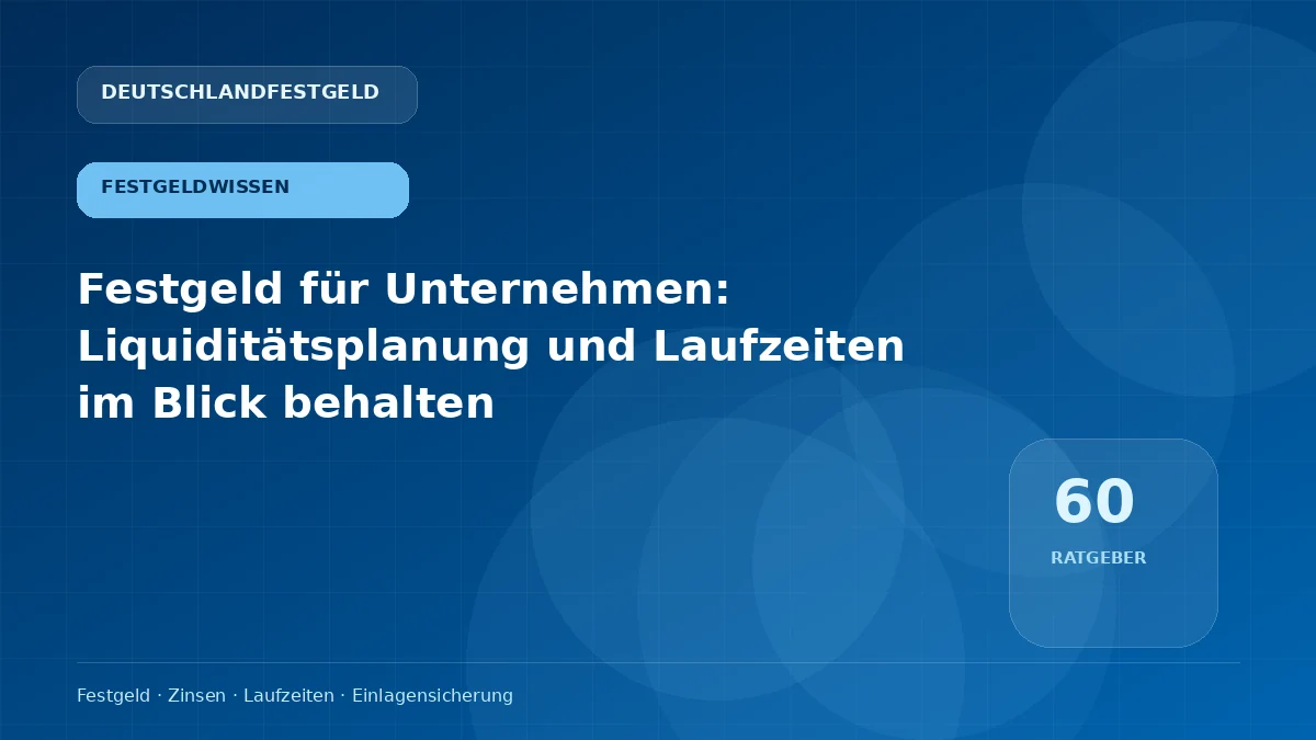 Festgeld für Unternehmen: Liquiditätsplanung und Laufzeiten im Blick behalten