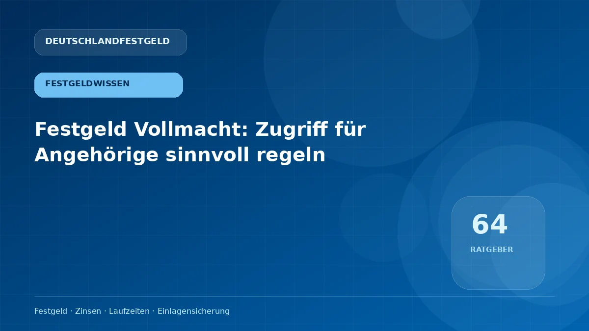 Festgeld Vollmacht: Zugriff für Angehörige sinnvoll regeln