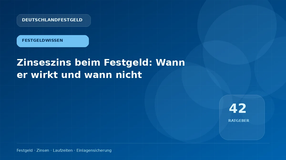 Zinseszins beim Festgeld: Wann er wirkt und wann nicht
